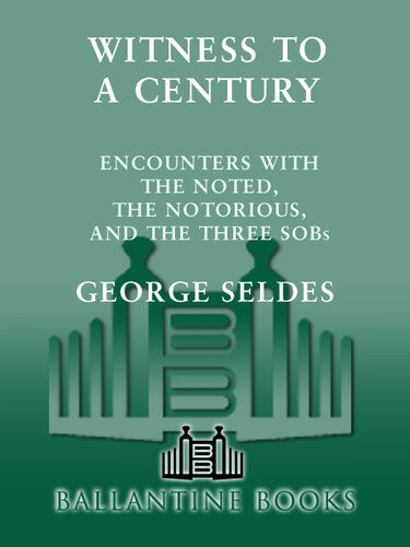 Witness To A Century Encounters With The Noted The Notorious And The Three Sobs George Seldes