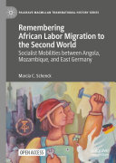Remembering African Labor Migration To The Second World Socialist Mobilities Between Angola Mozambique And East Germany Marcia C Schenck
