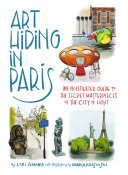 Art Hiding In Paris An Illustrated Guide To The Secret Masterpieces Of The City Of Light Lori Zimmer