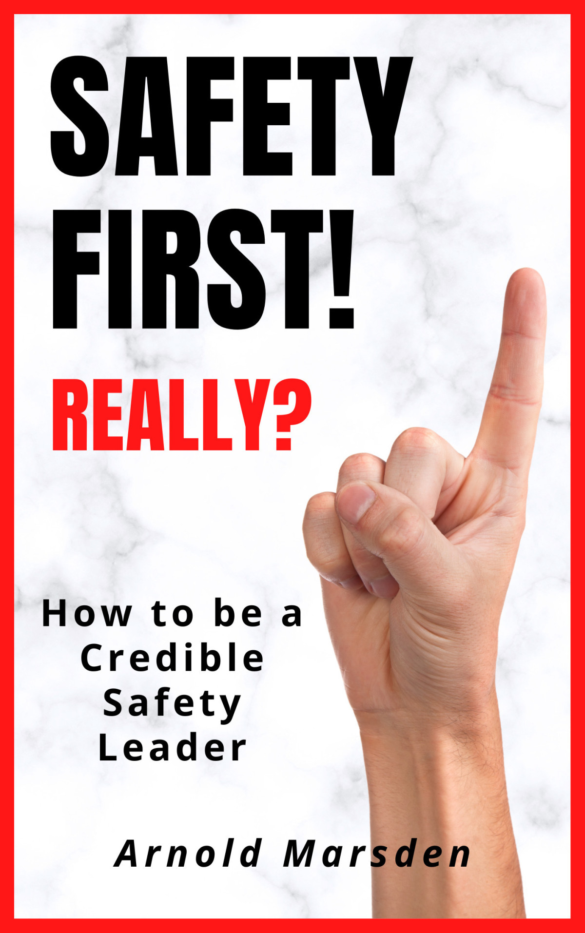 Safety First Really How To Be A Credible Safety Leader Arnold Marsden