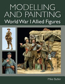 Modelling And Painting World War I Allied Figures Mike Butler
