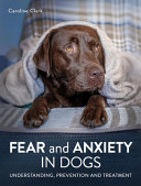 Fear And Anxiety In Dogs Understanding Prevention And Treatment Caroline Clark