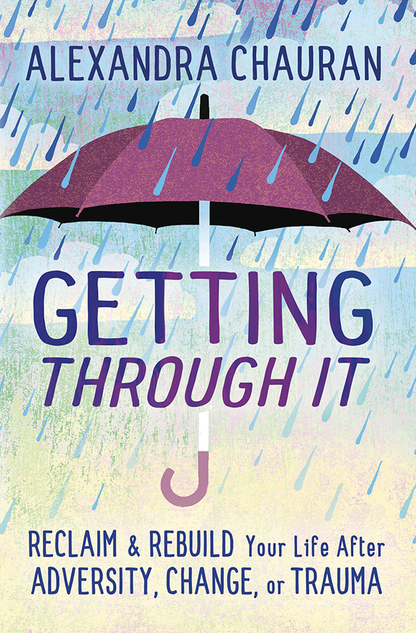 Getting Through It Reclaim Rebuild Your Life After Adversity Change Or Trauma Alexandra Chauran