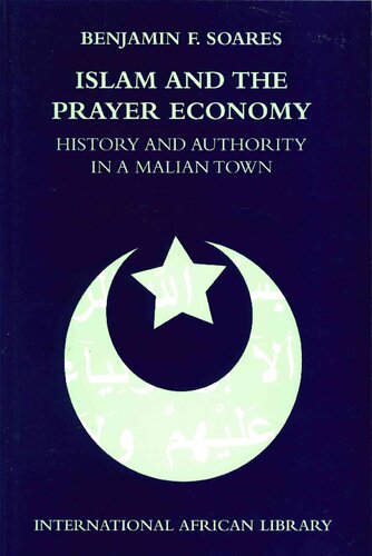 Islam And The Prayer Economy History And Authority In A Malian Town Benjamin F Soares