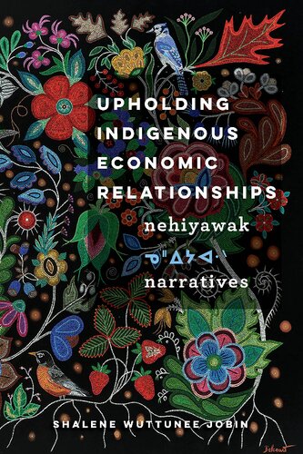Upholding Indigenous Economic Relationships Nehiyawak Narratives Shalene Wuttunee Jobin
