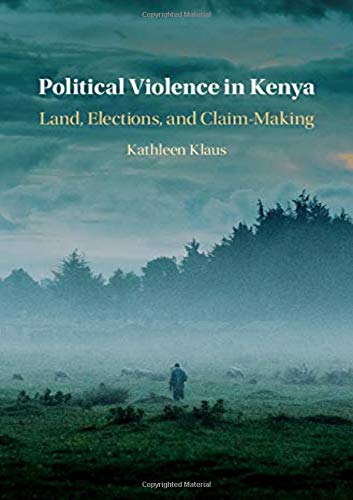 Political Violence In Kenya Land Elections And Claimmaking Kathleen Klaus