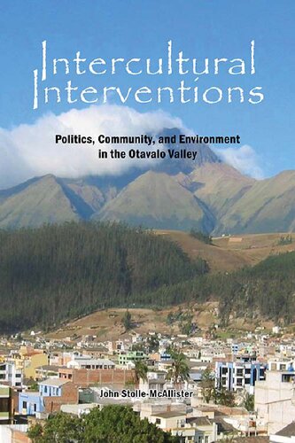 Intercultural Interventions Politics Community And Environment In The Otavalo Valley John Stollemcallister