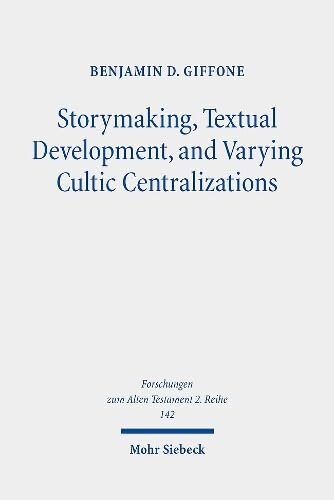 Storymaking Textual Development And Varying Cultic Centralizations Benjamin D Giffone