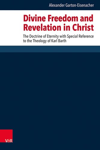 Divine Freedom And Revelation In Christ The Doctrine Of Eternity With Special Reference To The Theology Of Karl Barth Alexander Gartoneisenacher
