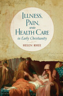 Illness Pain And Health Care In Early Christianity Helen Rhee