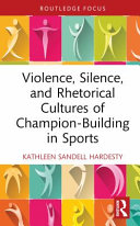 Violence Silence And Rhetorical Cultures Of Championbuilding In Sports 1st Edition Kathleen Sandell Hardesty