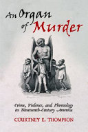 An Organ Of Murder Crime Violence And Phrenology In Nineteenthcentury America Courtney E Thompson
