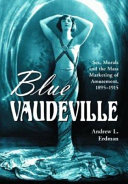 Blue Vaudeville Sex Morals And The Mass Marketing Of Amusement 18951915 Andrew L Erdman