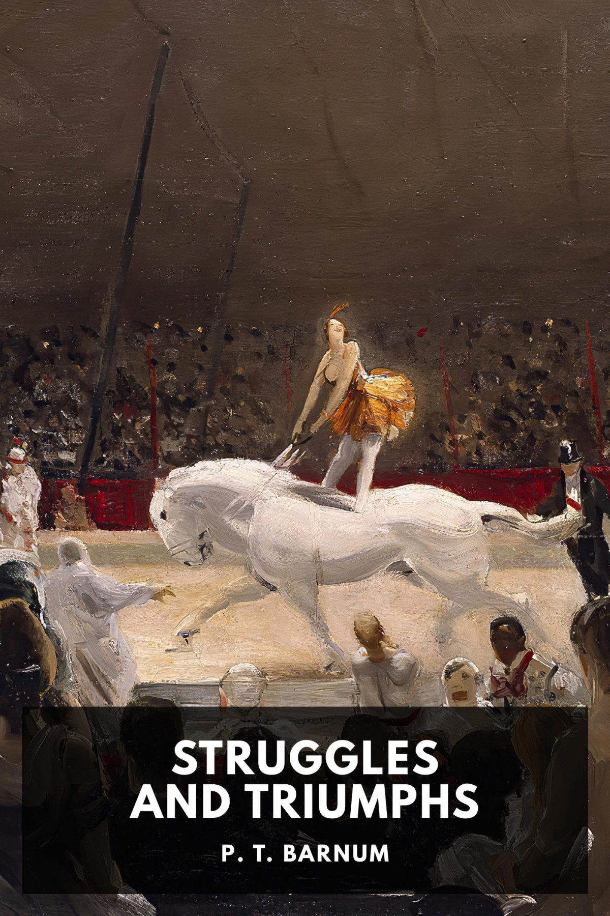 Struggles And Triumphs Or Forty Years Recollections P T Barnum