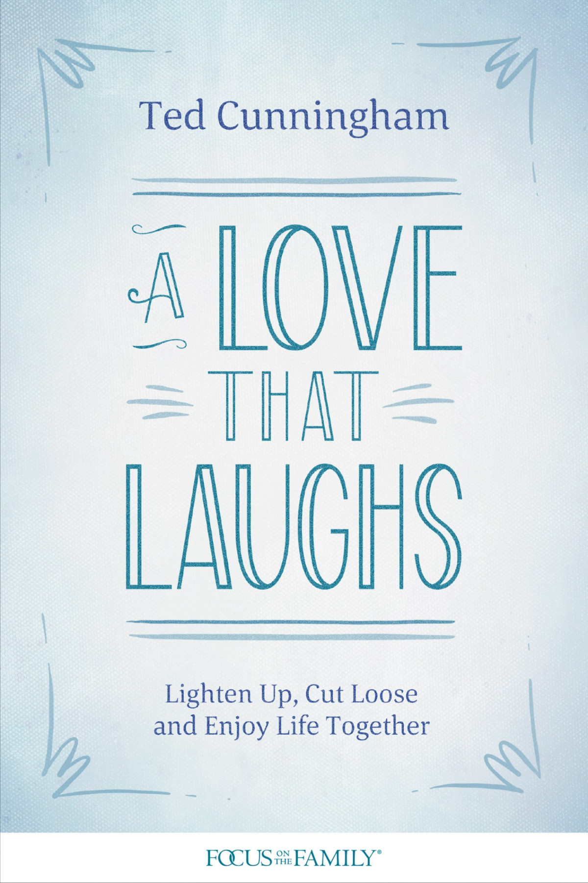 A Love That Laughs Ted Cunningham