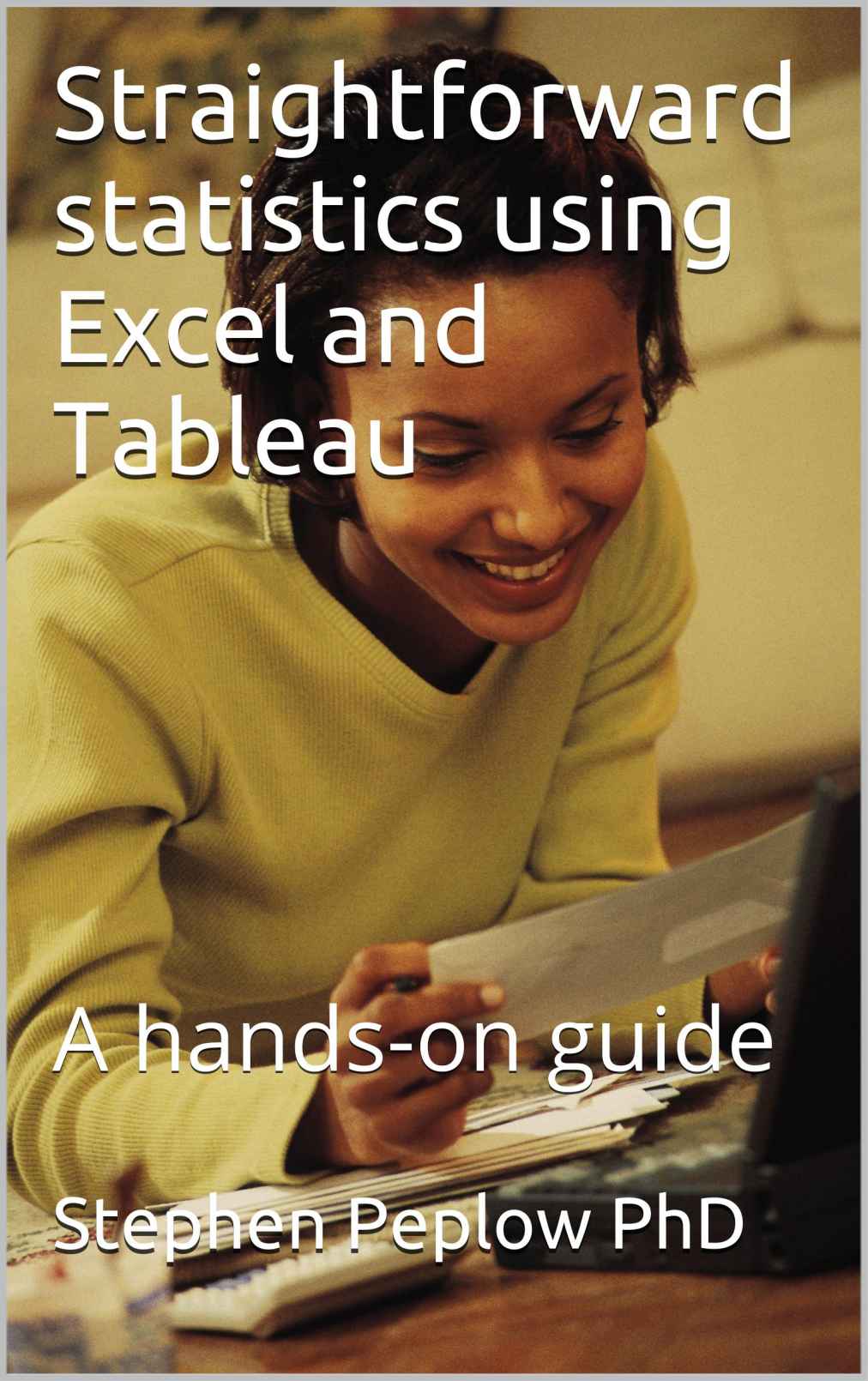 Straightforward Statistics Using Excel And Tableau Phd Stephen Peplow