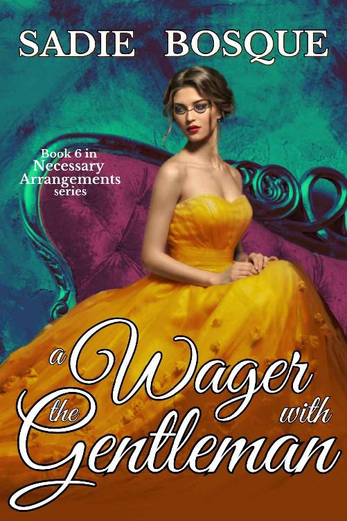 A Wager With The Gentleman Necessary Arrangements Book 6 Sadie Bosque