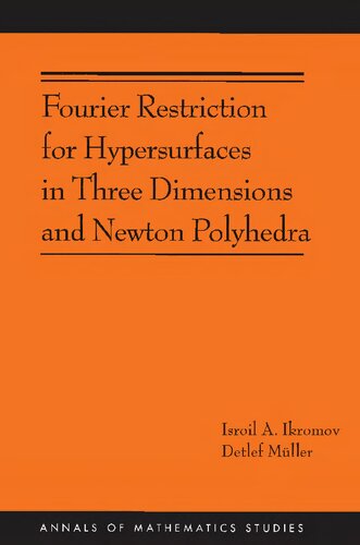 Fourier Restriction For Hypersurfaces In Three Dimensions And Newton Polyhedra Am194 Annals Of Mathematics Studies 194 1st Edition Isroil A Ikromov