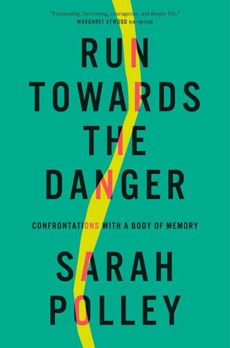 Run Towards The Danger Confrontations With A Body Of Memory Sarah Polley