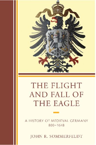 The Flight And Fall Of The Eagle A History Of Medieval Germany 8001648 John R Sommerfeldt