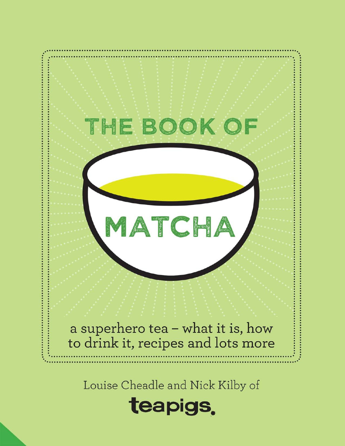 The Book Of Matcha A Superhero Tea What It Is How To Drink It Recipes And Lots More Louise Cheadle Nick Kilby