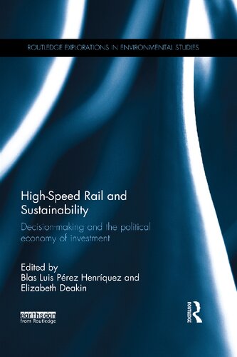 Highspeed Rail And Sustainability Decisionmaking And The Political Economy Of Investment Routledge Explorations In Environmental Studies 1st Edition Blas Luis Prez Henrquez Editor