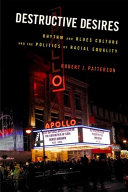 Destructive Desires Rhythm And Blues Culture And The Politics Of Racial Equality Robert J Patterson