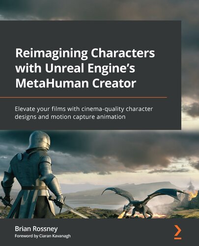 Reimagining Characters With Unreal Engines Metahuman Creator Elevate Your Films With Cinemaquality Character Designs And Motion Capture Animation Brian Rossney