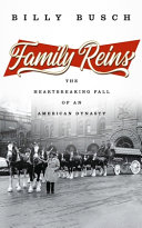Family Reins Extraordinary Rise And Epic Fall Of An American Dynasty Billy Busch