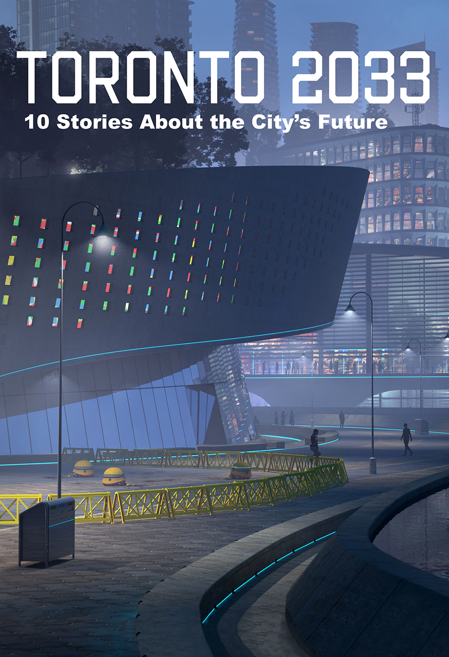 Toronto 2033 10 Stories About The Citys Future Jim Munroe
