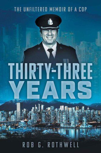 Thirtythree Years The Unfiltered Memoir Of A Cop Rob G Rothwell