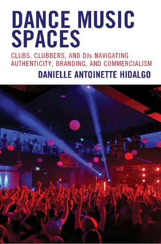 Dance Music Spaces Clubs Clubbers And Djs Navigating Authenticity Branding And Commercialism Danielle Antoinette Hidalgo