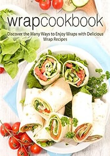 Wrap Cookbook Discover The Many Ways To Enjoy Wraps With Delicious Lunch Recipes 2nd Edition Booksumo Press