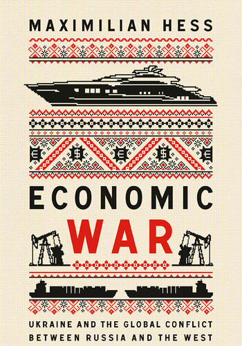 Economic War Ukraine And The Global Conflict Between Russia And The West Maximilian Hess