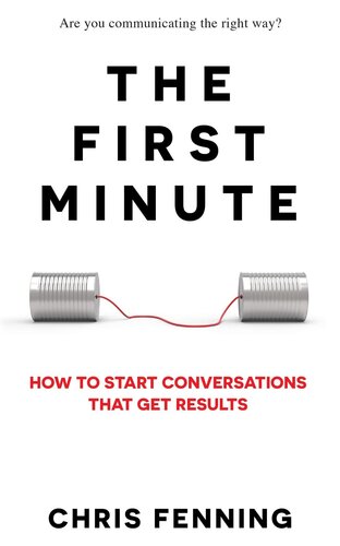 The First Minute How To Start Conversations That Get Results Chris Fenning