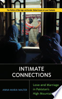 Intimate Connections Love And Marriage In Pakistans High Mountains Annamaria Walter