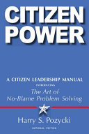 Citizen Power A Citizen Leadership Manual Introducing The Art Of Noblame Problem Solving Harry S Pozycki