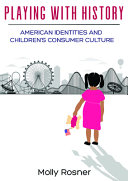 Playing With History American Identities And Childrens Consumer Culture Molly Rosner