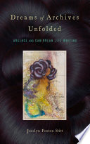 Dreams Of Archives Unfolded Absence And Caribbean Life Writing Jocelyn Fenton Stitt