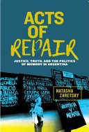 Acts Of Repair Justice Truth And The Politics Of Memory In Argentina Natasha Zaretsky