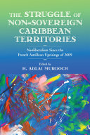The Struggle Of Nonsovereign Caribbean Territories Neoliberalism Since The French Antillean Uprisings Of 2009 H Adlai Murdoch