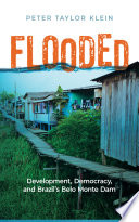 Flooded Development Democracy And Brazils Belo Monte Dam Peter Taylor Klein