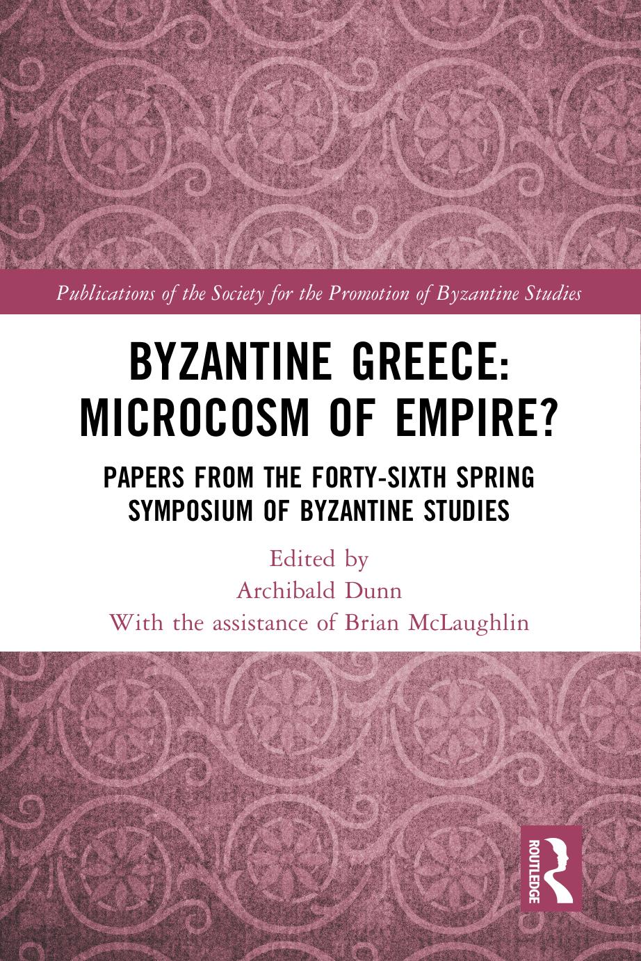 Byzantine Greece Microcosm Of Empire Papers From The Fortysixth Spring Symposium Of Byzantine Studies Archibald Dunn