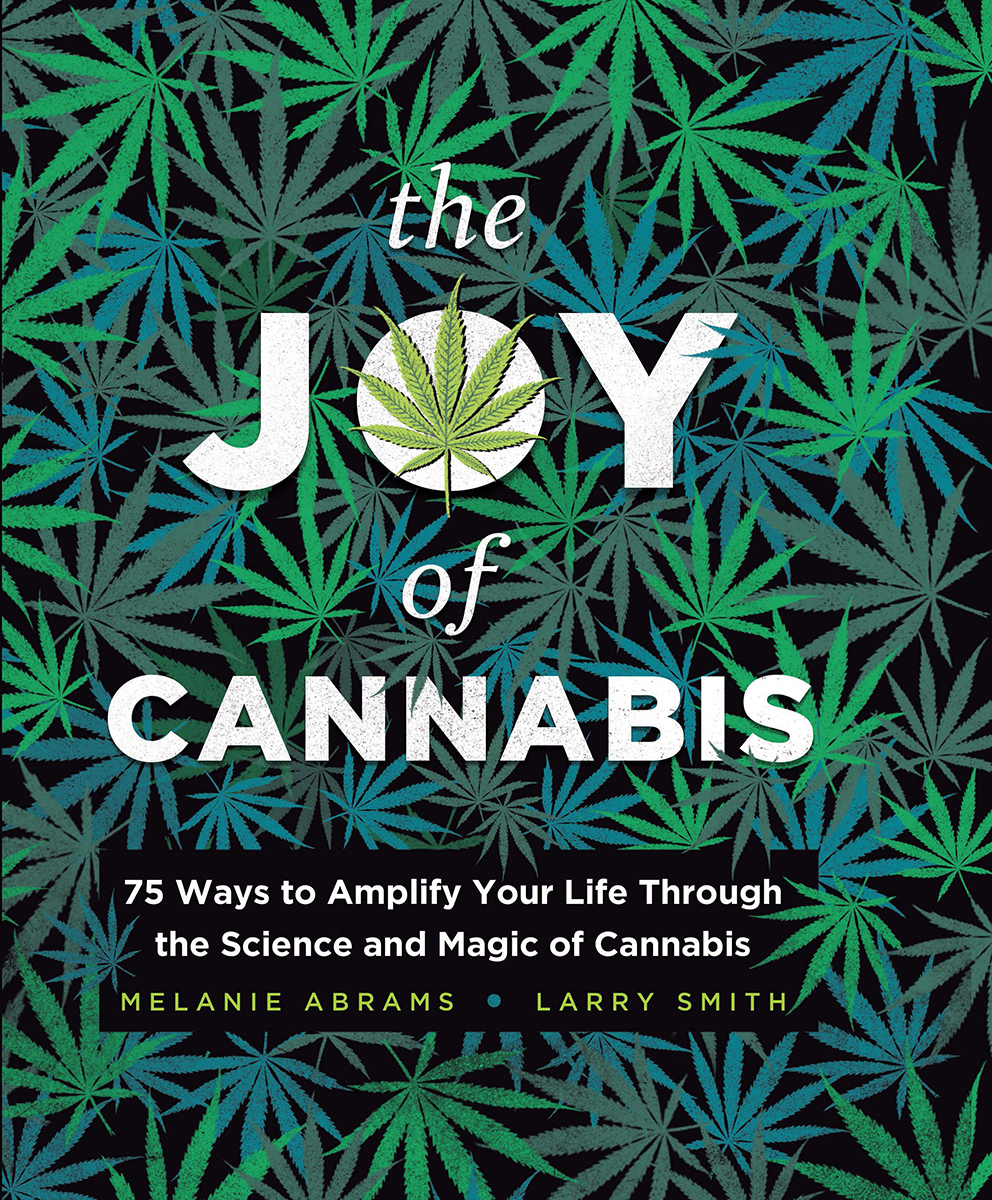 The Joy Of Cannabis 75 Ways To Amplify Your Life Through The Science And Magic Of Cannabis Melanie Abrams Larry Smith