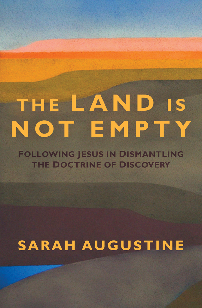 The Land Is Not Empty Following Jesus In Dismantling The Doctrine Of Discovery Sarah Augustine