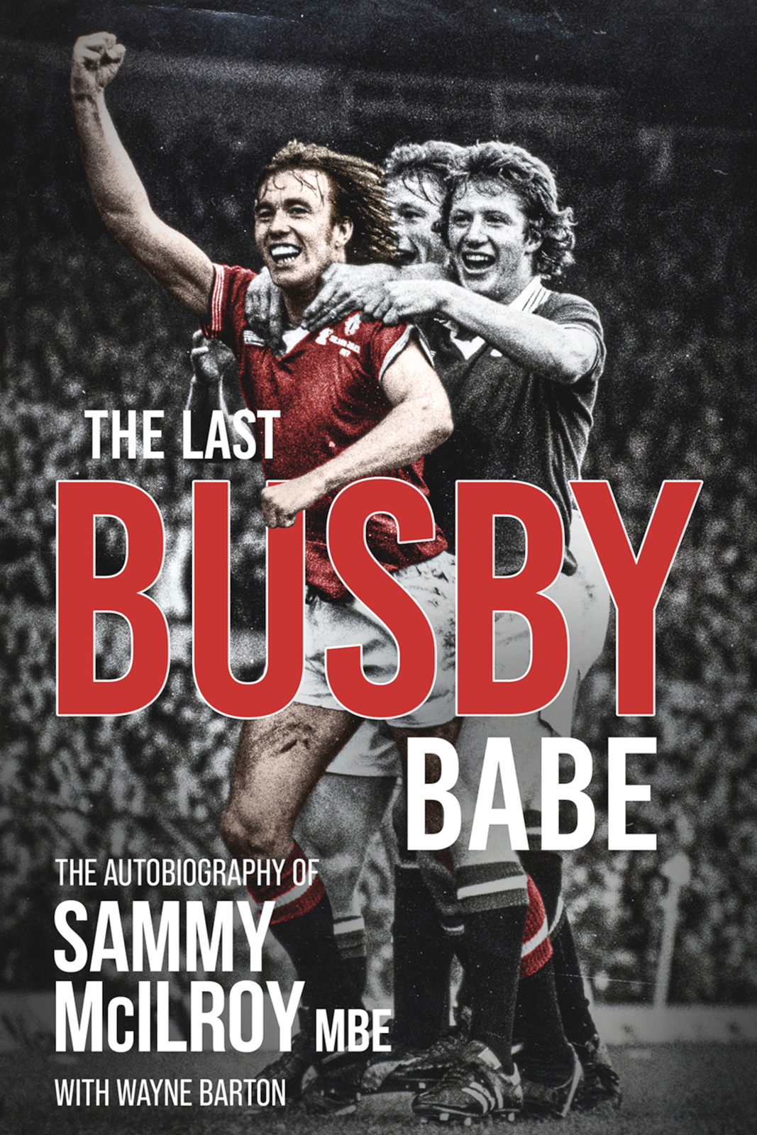 The Last Busby Babe The Autobiography Of Sammy Mcilroy Wayne Barton