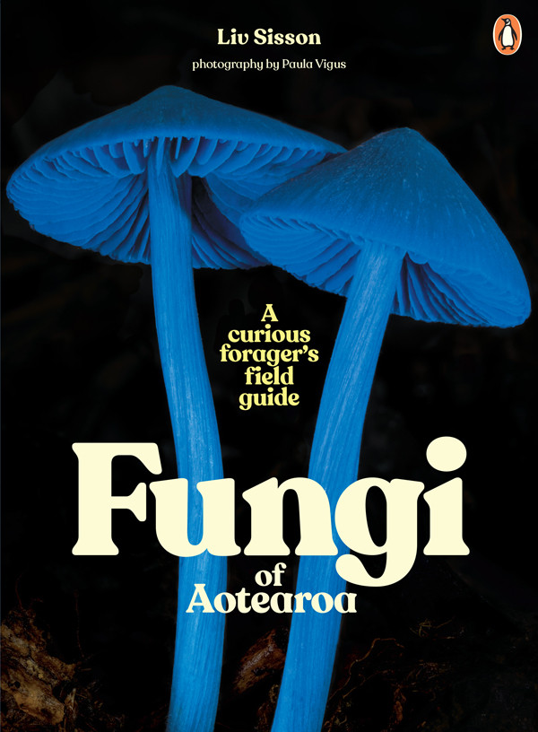 Fungi Of Aotearoa A Curious Foragers Field Guide Liv Sisson