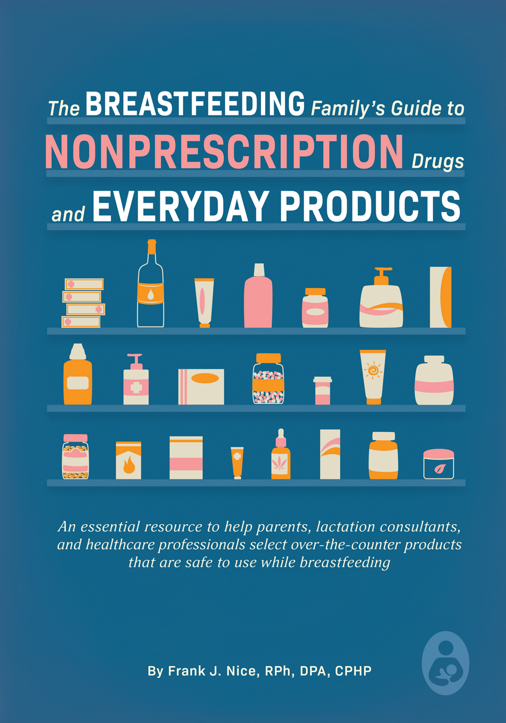 The Breastfeeding Familys Guide To Nonprescription Drugs And Everyday Products Frank J Nice