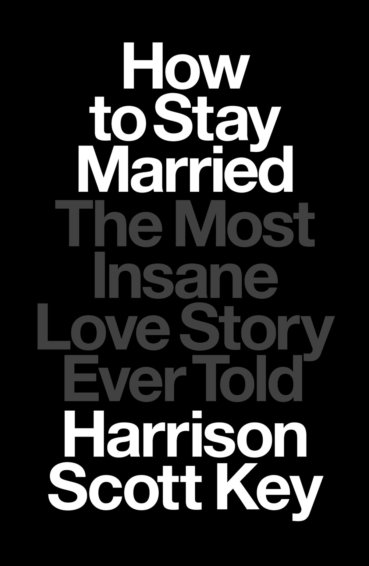 How To Stay Married The Most Insane Love Story Ever Told Harrison Scott Key