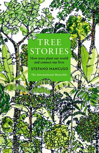 Tree Stories How Trees Plant Our World And Connect Our Lives 1st Edition Stefano Mancuso